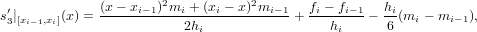                       2           2
s′3|[xi−1,xi](x) = (x−-xi−1)-mi +-(xi −-x)-mi−1 + fi −-fi−1-− hi(mi − mi −1),
                         2hi                 hi     6
