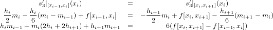           s′3|[xi−1,xi](xi)            =              s′3|[xi,xi+1](xi)
 hi     hi                             hi+1-               hi+1
 2 mi − 6 (mi − mi−1)+ f[xi−1,xi]   =  −  2  mi + f[xi,xi+1]−  6 (mi+1 − mi )
himi −1 + mi(2hi + 2hi+1)+ hi+1mi+1 =         6(f[xi,xi+1]− f[xi−1,xi])
