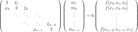 (                         ) (       )    (                 )
   2   ξ1                       m1             f[x0,x1,x2]
|| φ2   2   ξ2             || ||  m2   ||    ||    f[x1,x2,x3]   ||
||     ...  ...   ...        || ||   ...   || = 6||         ...       ||
||          .    .         || ||   .   ||    ||         .       ||
(          ..   ..   ξn−2 ) (   ..   )    (         ..       )
               φn−1   2       mn −1         f[xn−2,xn− 1,xn]
