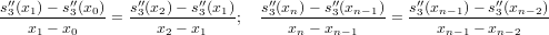 s′3′(x1)−-s′′3(x0)  s′3′(x2)−-s′′3(x1)   s′3′(xn)−-s′3′(xn−1)-  s′′3(xn−-1)-− s′3′(xn−2)
    x1 − x0   =     x2 − x1   ;     xn − xn− 1  =     xn−1 − xn −2
