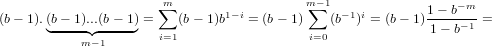                       ∑m       1−i        m∑−1 −1 i        1− b−m
(b− 1).(◟b−-1).◝.◜.(b−-1)◞=    (b− 1)b   = (b− 1)    (b  ) = (b− 1)1-−-b−-1 =
            m−1       i=1                  i=0

