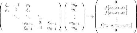 (                          ) (       )     (        0       )
   ξ1  − 1  φ1                   m0        |   f [x0,x1,x2]  |
||  φ1   2    ξ1             || ||   m1  ||     ||   f [x1,x2,x3]  ||
||      ...  ...   ...       || ||    ...  || = 6 ||        .       ||
|(          φ      2   ξ    |) |(  m    |)     ||        ..       ||
            ξn− 1 − 1  φn−1       nm−1       ( f[xn−2,xn−1,xn])
            n−1        n−1        n                 0
