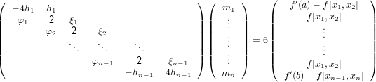                                                      (                  )
(  − 4h1 h1                            ) (  m1 )         f′(a)− f[x1,x2]
||   φ1    2   ξ1                       || ||   .. ||     ||      f[x1,x2]     ||
||        φ2   2    ξ2                  || ||   . ||     ||         ...        ||
||             ..    ..     ..           || ||   ... ||  = 6||         .        ||
|              .     .      .          | |   .. |     ||         ..        ||
(                 φn− 1    2     ξn−1  ) (   . )     (      f[x1,x2]     )
                         − hn−1  4hn −1     mn           f′(b)− f[xn−1,xn]
