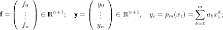    (  f0 )              ( y0 )
   |   .. |    n+1       |  .. |     n+1               m∑     k
f = (  . ) ∈ ℝ   ;  y = (  . ) ∈ ℝ    , yi = pm (xi) =   akxi;
      fn                  yn                         k=0
