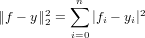       2   ∑n       2
∥f − y∥2 =    |fi − yi|
          i=0
