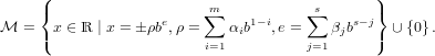      (                                         )
     {              e    ∑m    1−i    ∑s    s−j}
M  = (x ∈ ℝ | x = ρb ,ρ =   αib   ,e =   βjb   ) ∪{0} .
                          i=1          j=1
