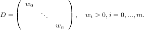     (             )
    | w0          |
D = (      ...     ) ,  wi > 0,i = 0,...,m.
               wn
