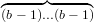 ◜-----◞◟----◝
(b− 1)...(b− 1)  