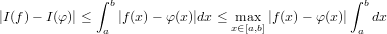              ∫                                  ∫
|I(f)− I(φ)| ≤  b|f (x) − φ (x )|dx ≤ max |f(x)− φ(x)| bdx
              a                x∈[a,b]            a
