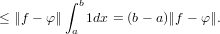          ∫ b
≤ ∥f − φ ∥ a 1dx = (b − a)∥f − φ∥.

