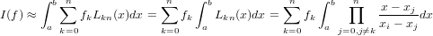       ∫   n               n   ∫             n    ∫    n
I(f) ≈  b∑  f L  (x)dx = ∑  f   bL  (x)dx = ∑ f   b  ∏    x-−-xjdx
       a k=0 k  kn        k=0 k a  kn       k=0 k  a j=0,j⁄=k xi − xj
