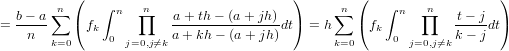           (                             )        (                  )
  b− a ∑n     ∫ n  n∏   a + th − (a+ jh)       ∑n     ∫ n  ∏n   t− j
= --n--   (fk          a-+-kh−-(a+-jh)dt) = h    (fk          k−-jdt)
       k=0     0 j=0,j⁄=k                      k=0     0  j=0,j⁄=k

