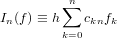          ∑n
In(f) ≡ h   cknfk
         k=0
