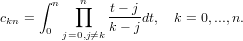      ∫ n  n∏    t− j
ckn =          k-−-jdt, k = 0,...,n.
      0 j=0,j⁄=k
