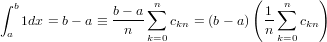 ∫ b                  n            (   n    )
   1dx = b− a ≡ b−-a-∑ ckn = (b− a) 1∑   ckn
 a               n  k=0             nk=0
