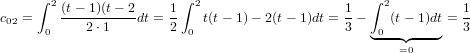      ∫ 2(t−-1)(t-−-2    1 ∫ 2                   1   ∫ 2         1
c02 = 0     2⋅1    dt = 2 0 t(t− 1)− 2(t− 1)dt = 3 − 0 (t− 1)dt= 3
                                                   ◟---◝◜----◞
                                                       =0
