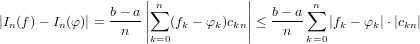                     | n           |        n
|I (f )− I (φ )| = b−-a||∑  (f  − φ )c ||≤  b−-a∑  |f − φ |⋅|c  |
  n      n       n  ||k=0 k    k kn||    n  k=0  k   k    kn
