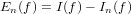 E  (f ) = I(f)− I (f)
  n            n
