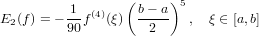           1  (4)   (b− a )5
E2 (f ) = − 90f (ξ) --2--  ,  ξ ∈ [a,b]
