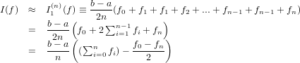 I(f)  ≈  I(n)(f) ≡ b−-a(f + f + f + f + ...+ f   + f    + f )
          1   (    2n∑   0   1   1)   2       n−1   n−1    n
      =  b−-a- f0 + 2 ni−=11fi + fn
         b2−na ( ∑n        f0 − fn)
      =  --n-- (  i=0fi)− --2----
