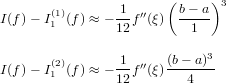                      (     )
       (1)      -1  ′′    b−-a- 3
I(f )− I1  (f ) ≈ −12 f (ξ)   1

       (2)      -1  ′′  (b−-a)3
I(f )− I1  (f ) ≈ −12 f (ξ)  4
