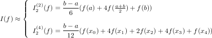       (
      ||| I(2)(f) = b−-a(f(a)+ 4f(a+b)+ f(b))
      {  2        6             2
I(f) ≈ ||
      |( I(24)(f) = b−-a(f(x0)+ 4f(x1)+ 2f(x2) +4f (x3)+ f(x4))
                  12
