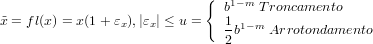                             {  1−m
                               b   T roncamento
˜x = fl(x) = x(1 + εx),|εx| ≤ u =   1b1−m Arrotondamento
                               2
