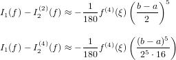        (2)       1  (4)  ( b− a)5
I1(f)− I2 (f) ≈ − 180f (ξ)  -2---

       (4)       1       ( (b − a)5)
I1(f)− I2 (f) ≈ − 180f(4)(ξ) 25-⋅16-
