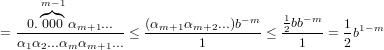      ◜m◞−◟1◝
    0.000 αm+1...   (αm+1αm+2...)b−m    12bb− m   1 1−m
= α1α2...αm-αm+1... ≤ -------1--------≤  --1---= 2b
