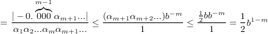        m−1
       ◜◞◟◝                       −m    1  −m
= |−-0.000 αm+1...|≤ (αm+1αm+2...)b-- ≤ 2bb---= 1b1−m
  α1α2...αm αm+1...          1             1     2
