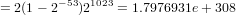         −53 1023
= 2(1− 2   )2   = 1.7976931e +308
