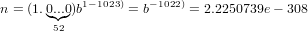 n = (1.0◟.◝..◜0◞)b1−1023) = b−1022) = 2.2250739e− 308
       52
