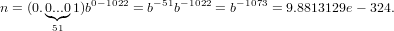 n = (0.0◟.◝..◜0◞1)b0−1022 = b−51b−1022 = b−1073 = 9.8813129e− 324.
       51
