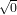√ -
  0