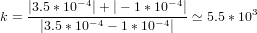    |3.5 ∗10−4|+ |− 1∗ 10− 4|
k =---------−4-------−4-- ≃ 5.5 ∗103
     |3.5∗ 10  − 1 ∗10  |
