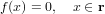 f(x) = 0, x ∈ r
