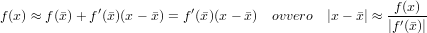 f(x) ≈ f(x)+ f′(x)(x − x) = f′(x)(x− x) ovvero |x − x| ≈-f(x)-
                                                     |f ′(x)|
