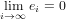 lim  ei = 0
i→ ∞
