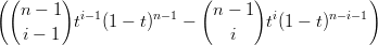 ((      )                (      )              )
   n − 1  i−1       n− 1    n − 1   i      n−i− 1
          t  (1 − t)   −          t(1 − t)
   i − 1                     i