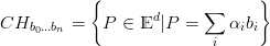            {             ∑      }
CHb0...bn =   P ∈ Ed |P  =    αibi
                          i
