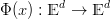        d     d
Φ (x) : E →  E
