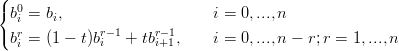 (
{ b0i = bi,                     i = 0, ...,n
( br=  (1 − t)br−1 + tbr− 1,    i = 0, ...,n − r;r = 1,...,n
   i          i       i+1
