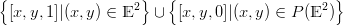 {                 2}   {                    2 }
 [x,y,1]|(x,y) ∈ E   ∪  [x,y,0 ]|(x,y) ∈ P (E  )
