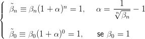 (
|||  ˜βn ≡ βn (1 + α )n = 1,  α  = √-1--−  1
{                               nβn
||
|(  ˜β0 ≡ β0(1 + α)0 = 1,    se β0 = 1
