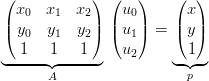 (           ) (   )    (  )
  x0   x1  x2    u0       x
 |( y0  y1  y2|) |( u1|) =  |( y|)
   1   1   1     u        1
◟------◝◜------◞   2     ◟ ◝◜-◞
       A                  p
