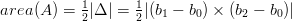            1      1
area(A ) = 2|Δ | = 2|(b1 − b0) × (b2 − b0)|
