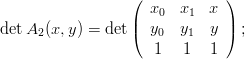                   ( x   x   x  )
                  |  0    1    |
detA2 (x,y) = det ( y0  y1  y  ) ;
                     1   1  1
