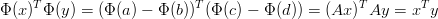 Φ(x )T Φ(y) = (Φ (a) − Φ (b))T(Φ(c) − Φ(d)) = (Ax )TAy = xT y
