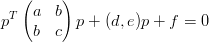   (a   b)
pT        p + (d,e)p + f = 0
    b  c
