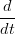 d-
dt